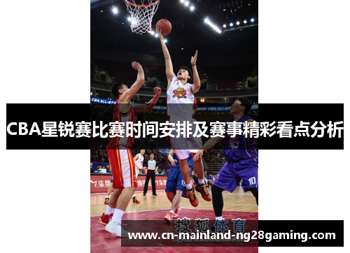 CBA星锐赛比赛时间安排及赛事精彩看点分析