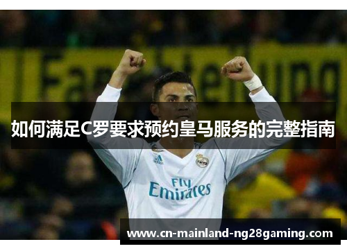 如何满足C罗要求预约皇马服务的完整指南