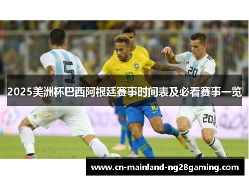 2025美洲杯巴西阿根廷赛事时间表及必看赛事一览 2025美洲杯巴西阿根廷赛事时间表及必看赛事一览
