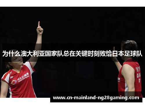 为什么澳大利亚国家队总在关键时刻败给日本足球队