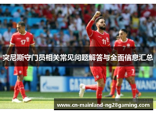突尼斯守门员相关常见问题解答与全面信息汇总