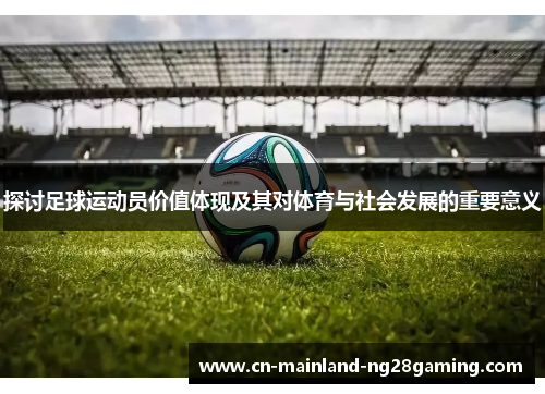 探讨足球运动员价值体现及其对体育与社会发展的重要意义