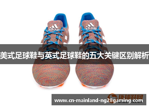 美式足球鞋与英式足球鞋的五大关键区别解析