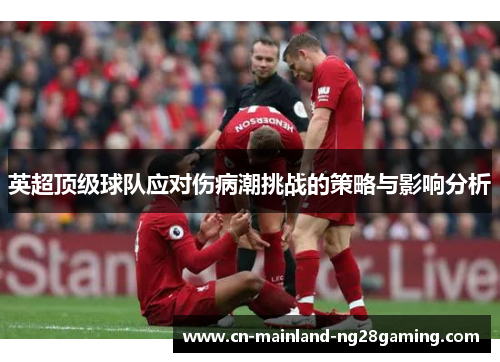 英超顶级球队应对伤病潮挑战的策略与影响分析 英超顶级球队应对伤病潮挑战的策略与影响分析