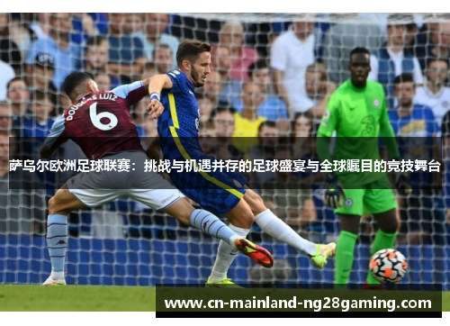 萨乌尔欧洲足球联赛：挑战与机遇并存的足球盛宴与全球瞩目的竞技舞台