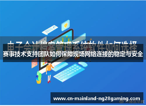 赛事技术支持团队如何保障现场网络连接的稳定与安全 赛事技术支持团队如何保障现场网络连接的稳定与安全