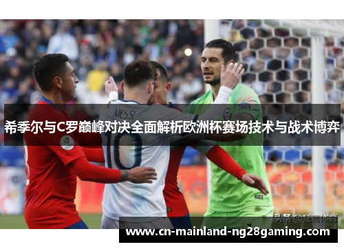 希季尔与C罗巅峰对决全面解析欧洲杯赛场技术与战术博弈 希季尔与C罗巅峰对决全面解析欧洲杯赛场技术与战术博弈