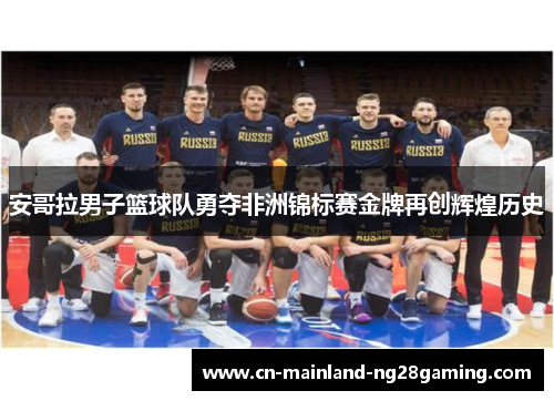 安哥拉男子篮球队勇夺非洲锦标赛金牌再创辉煌历史