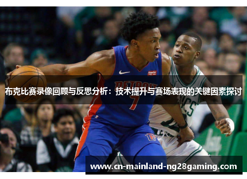 布克比赛录像回顾与反思分析：技术提升与赛场表现的关键因素探讨
