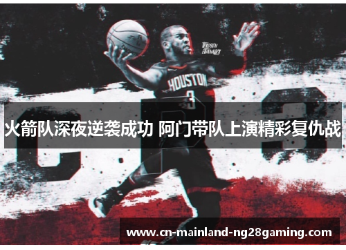 火箭队深夜逆袭成功 阿门带队上演精彩复仇战