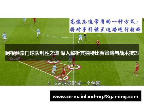 阿根廷豪门球队制胜之道 深入解析其独特比赛策略与战术技巧